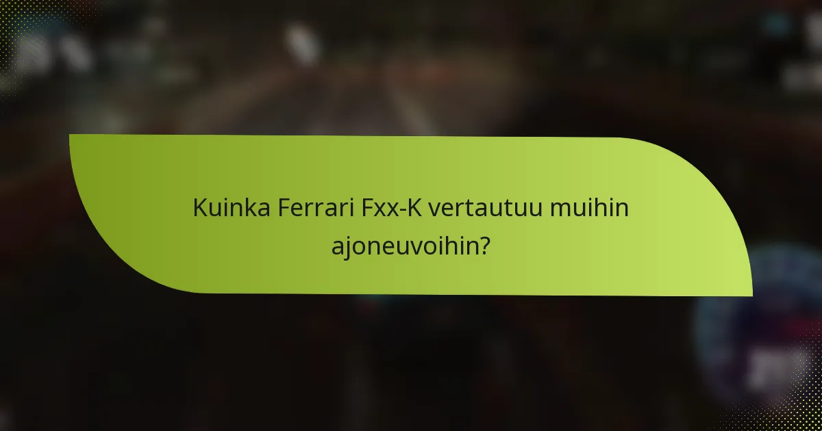 Kuinka Ferrari Fxx-K vertautuu muihin ajoneuvoihin?