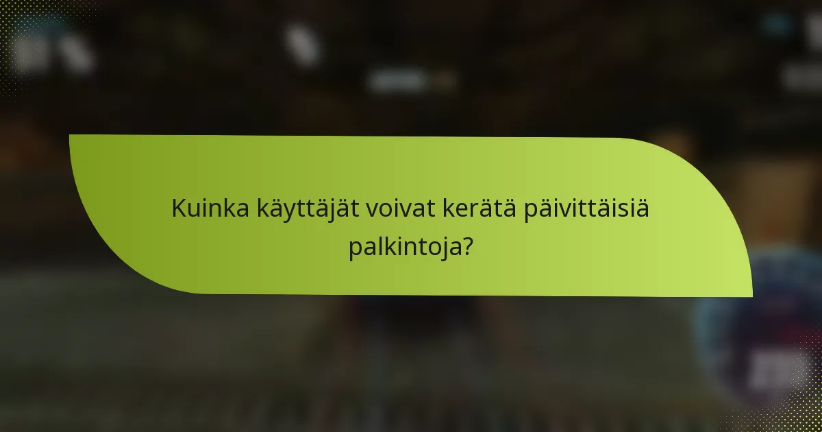 Kuinka käyttäjät voivat kerätä päivittäisiä palkintoja?