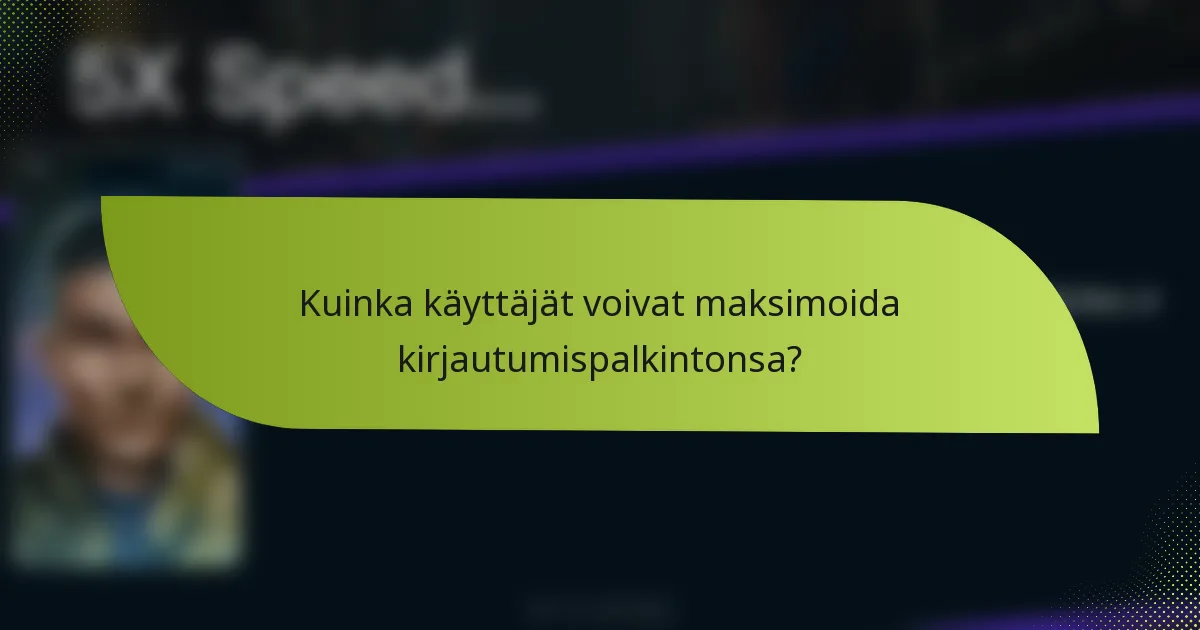 Kuinka käyttäjät voivat maksimoida kirjautumispalkintonsa?