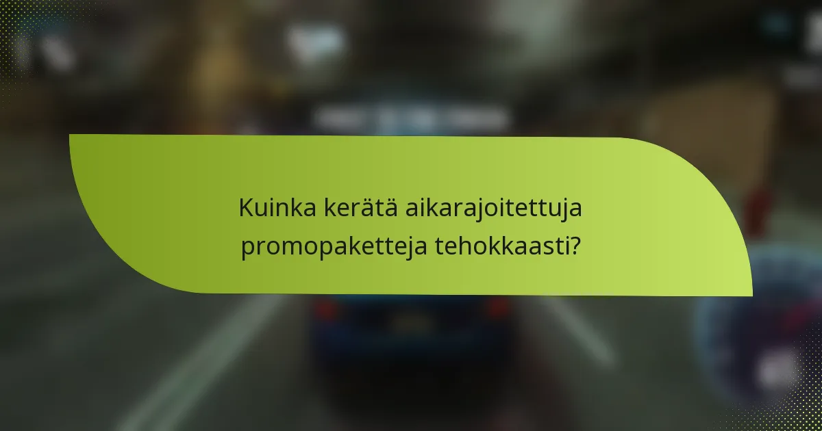 Kuinka kerätä aikarajoitettuja promopaketteja tehokkaasti?