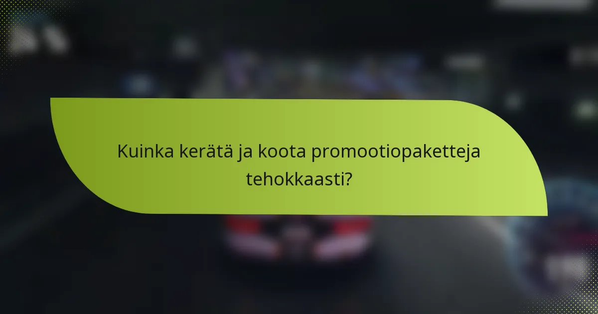 Kuinka kerätä ja koota promootiopaketteja tehokkaasti?