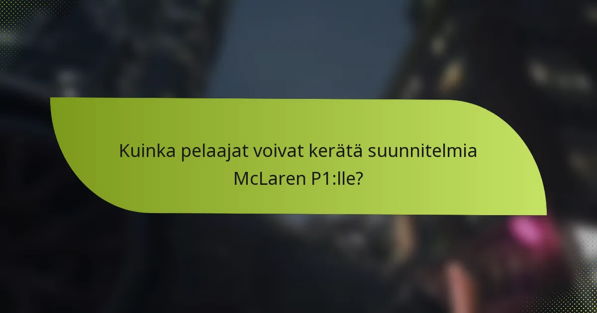 Kuinka pelaajat voivat kerätä suunnitelmia McLaren P1:lle?