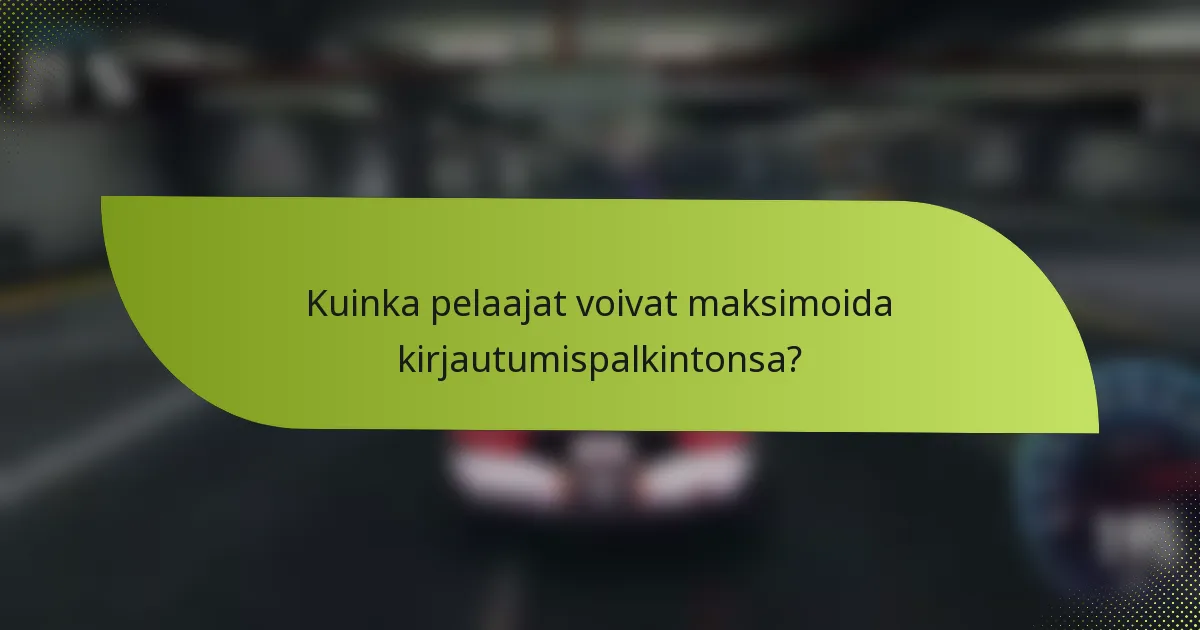 Kuinka pelaajat voivat maksimoida kirjautumispalkintonsa?