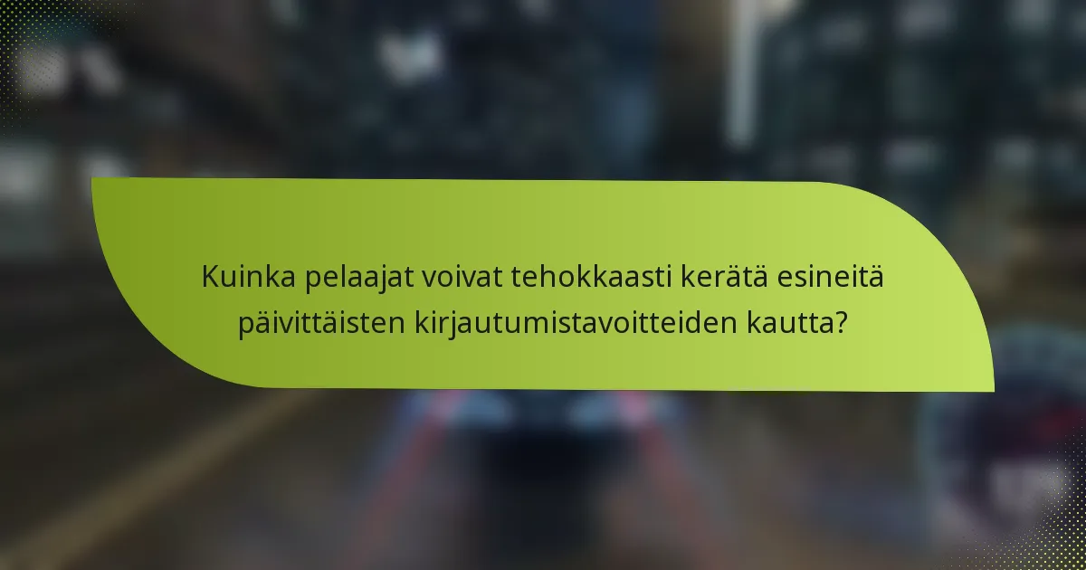 Kuinka pelaajat voivat tehokkaasti kerätä esineitä päivittäisten kirjautumistavoitteiden kautta?