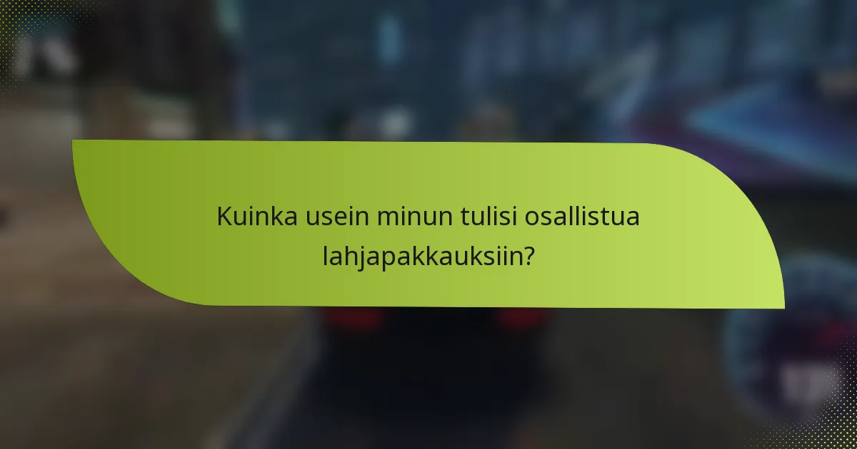 Kuinka usein minun tulisi osallistua lahjapakkauksiin?
