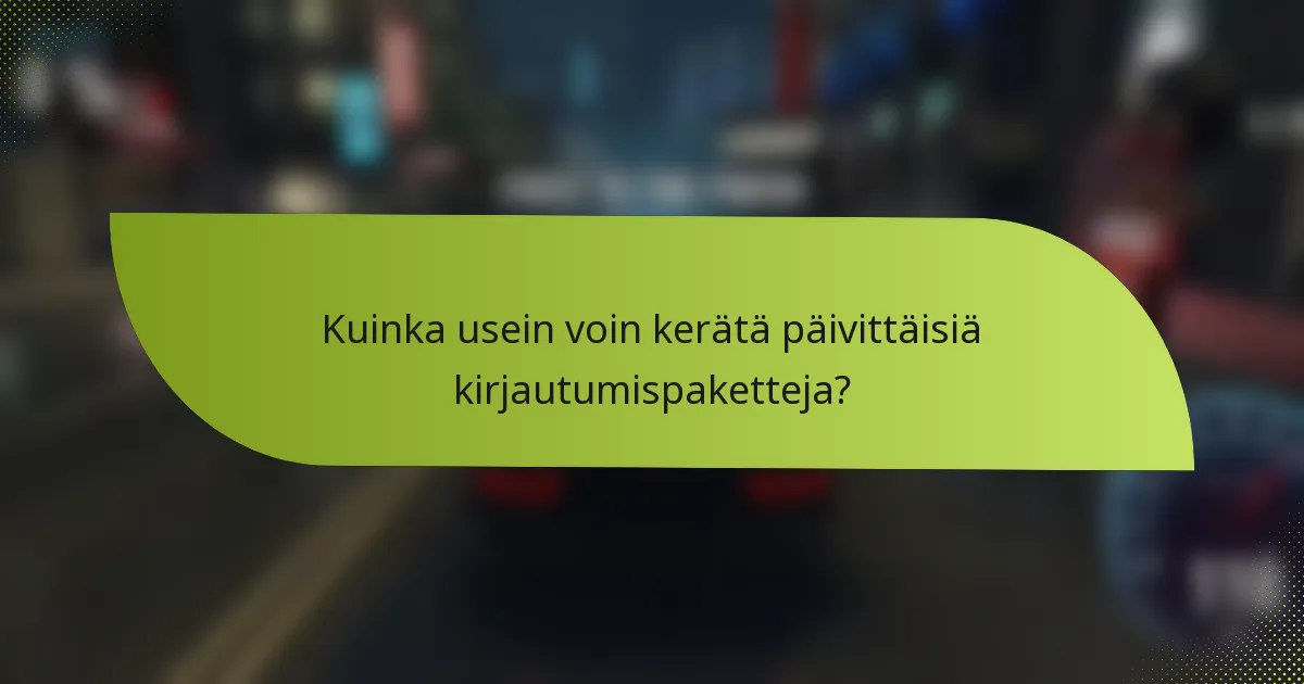 Kuinka usein voin kerätä päivittäisiä kirjautumispaketteja?