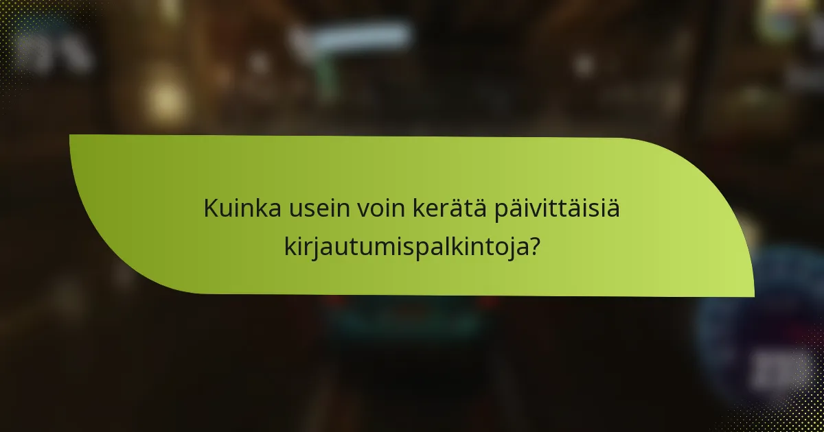 Kuinka usein voin kerätä päivittäisiä kirjautumispalkintoja?