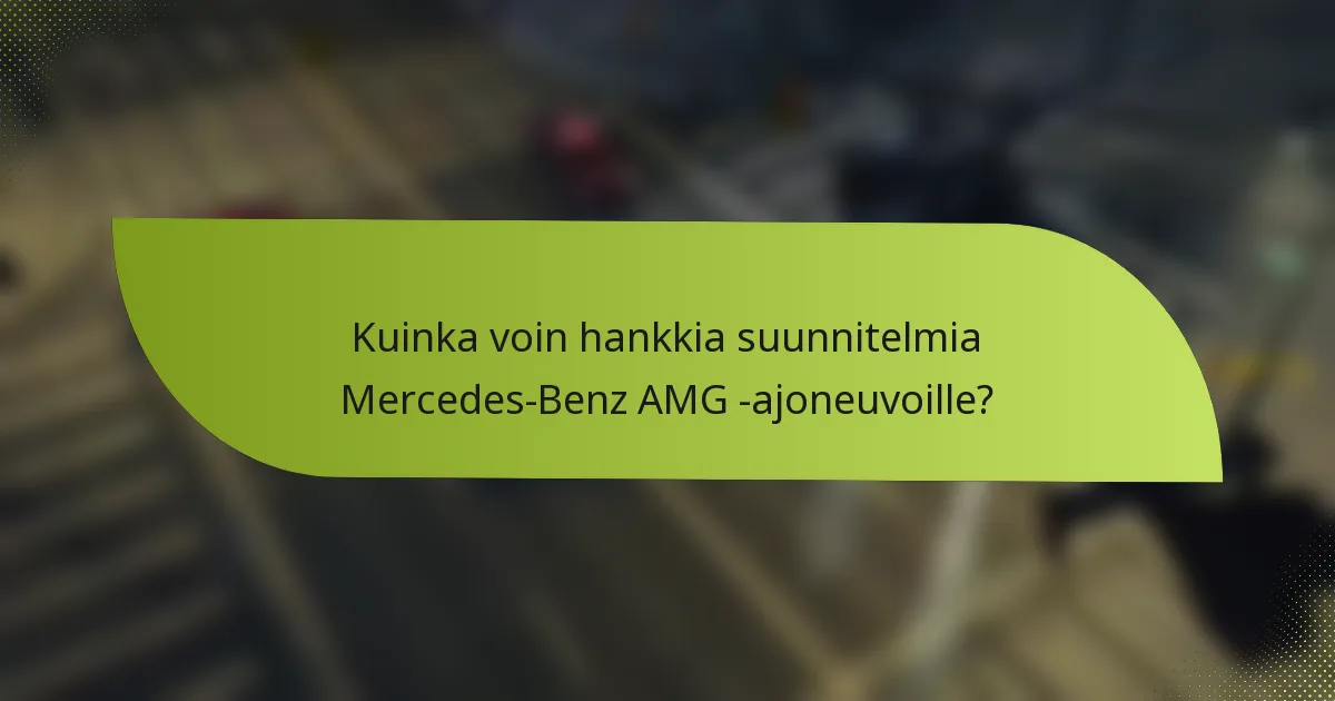 Kuinka voin hankkia suunnitelmia Mercedes-Benz AMG -ajoneuvoille?