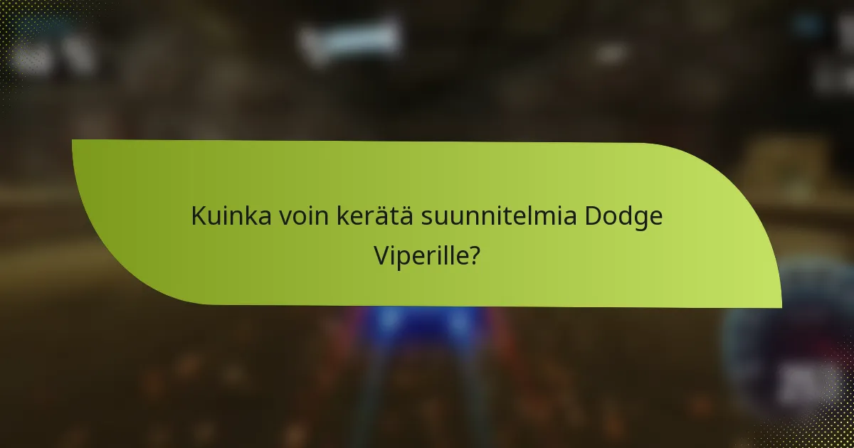 Kuinka voin kerätä suunnitelmia Dodge Viperille?