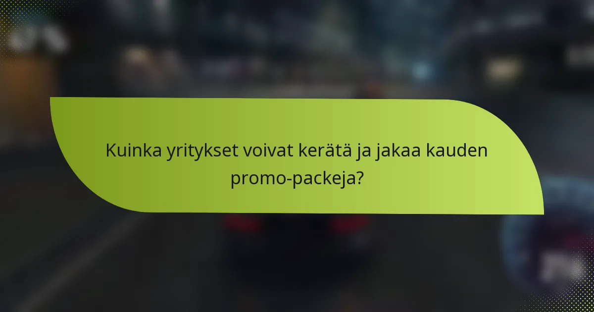 Kuinka yritykset voivat kerätä ja jakaa kauden promo-packeja?