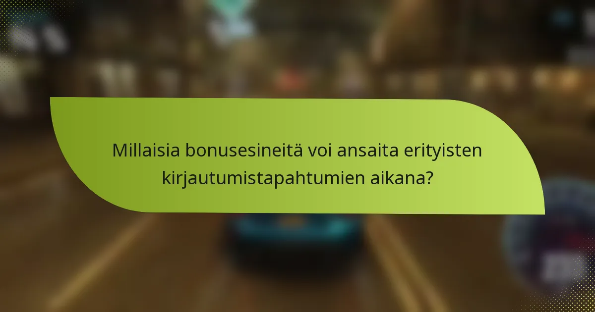 Millaisia bonusesineitä voi ansaita erityisten kirjautumistapahtumien aikana?