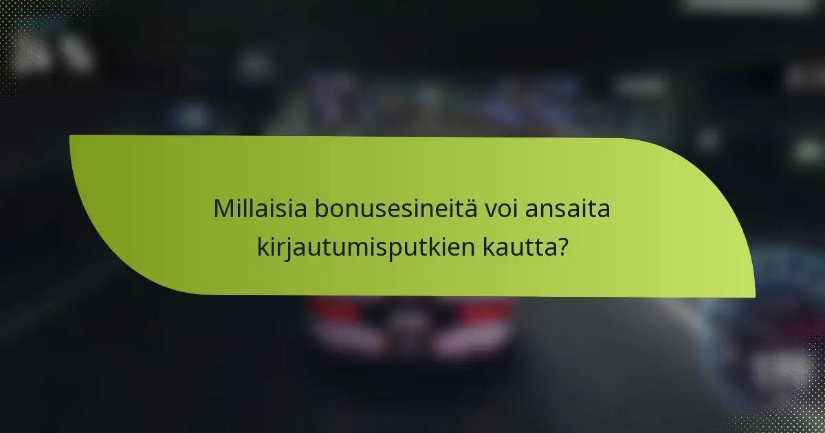 Millaisia bonusesineitä voi ansaita kirjautumisputkien kautta?