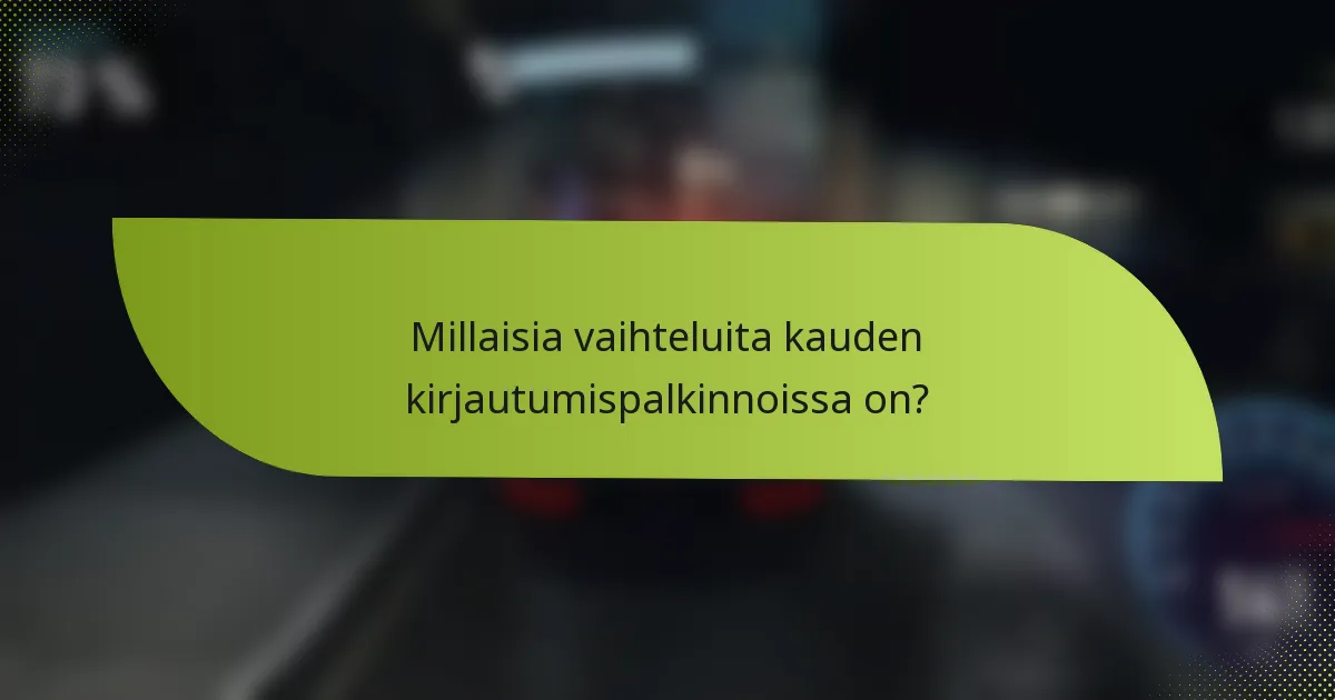 Millaisia vaihteluita kauden kirjautumispalkinnoissa on?
