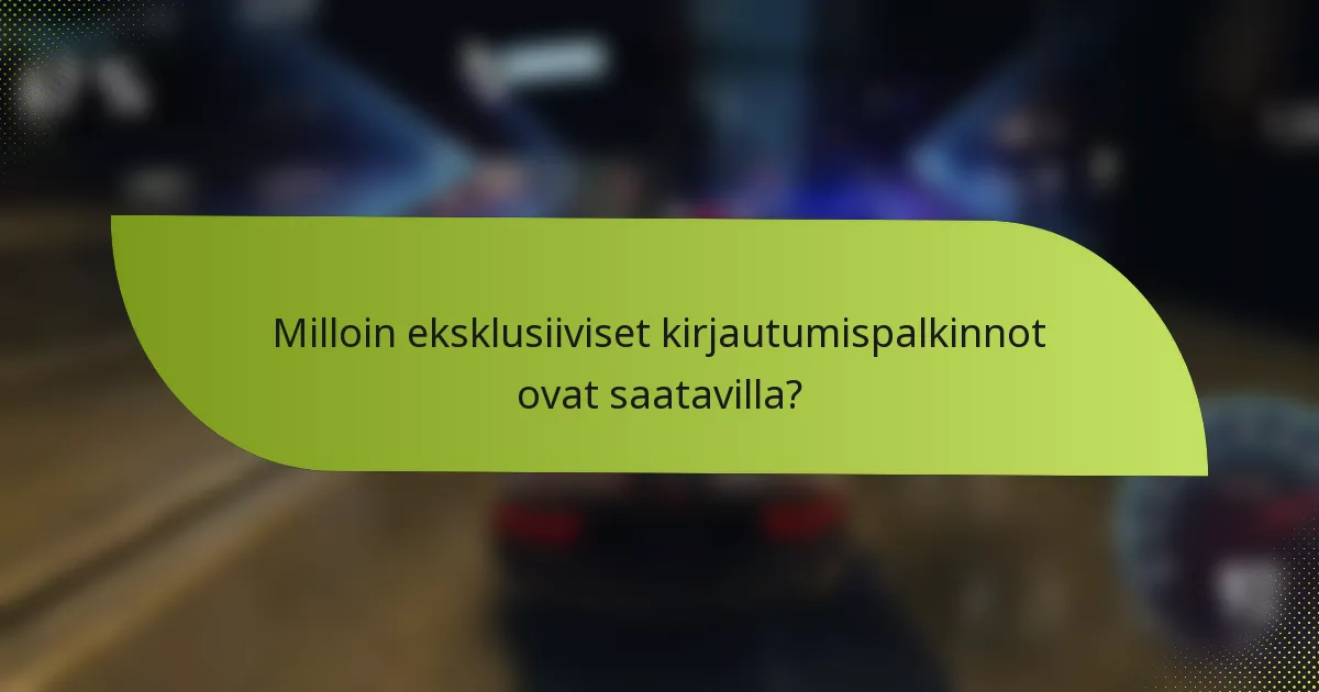 Milloin eksklusiiviset kirjautumispalkinnot ovat saatavilla?