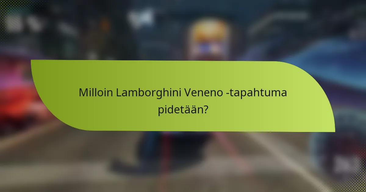 Milloin Lamborghini Veneno -tapahtuma pidetään?