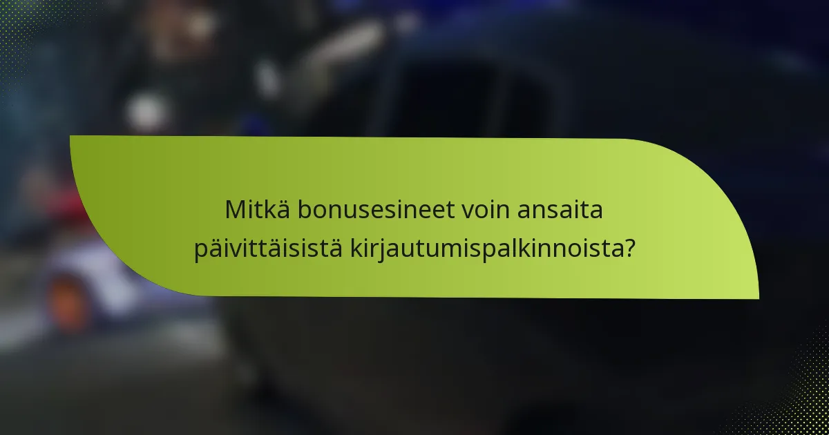 Mitkä bonusesineet voin ansaita päivittäisistä kirjautumispalkinnoista?