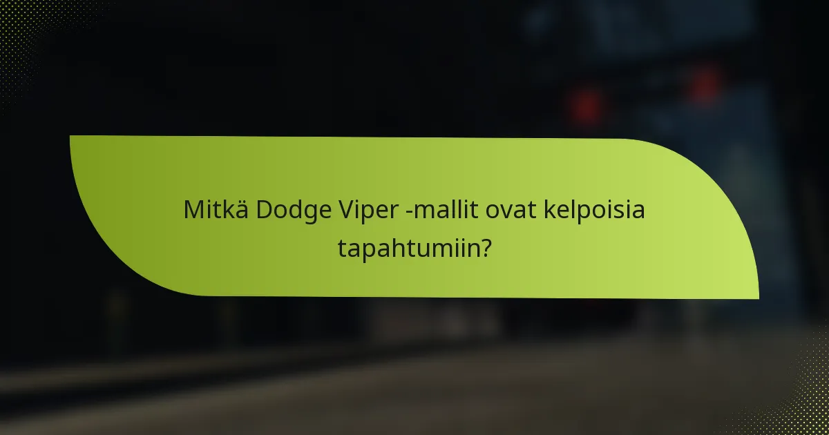 Mitkä Dodge Viper -mallit ovat kelpoisia tapahtumiin?