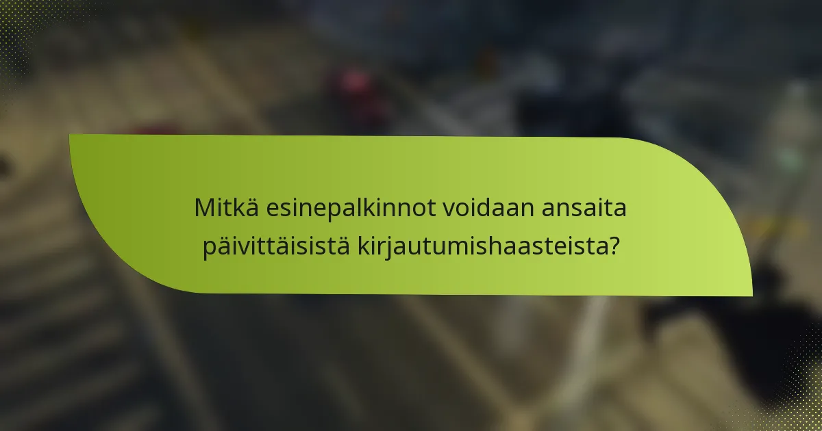 Mitkä esinepalkinnot voidaan ansaita päivittäisistä kirjautumishaasteista?