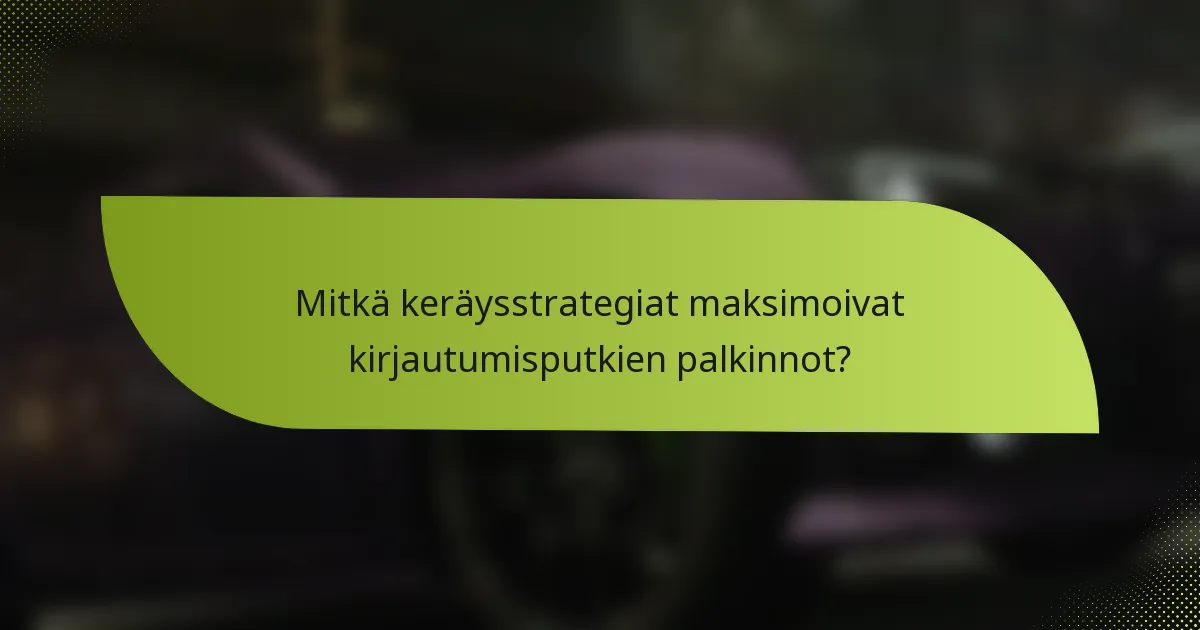 Mitkä keräysstrategiat maksimoivat kirjautumisputkien palkinnot?