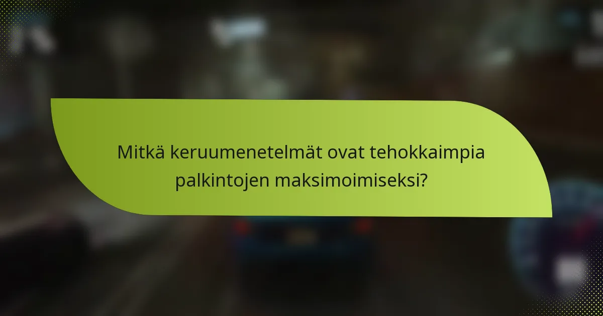 Mitkä keruumenetelmät ovat tehokkaimpia palkintojen maksimoimiseksi?