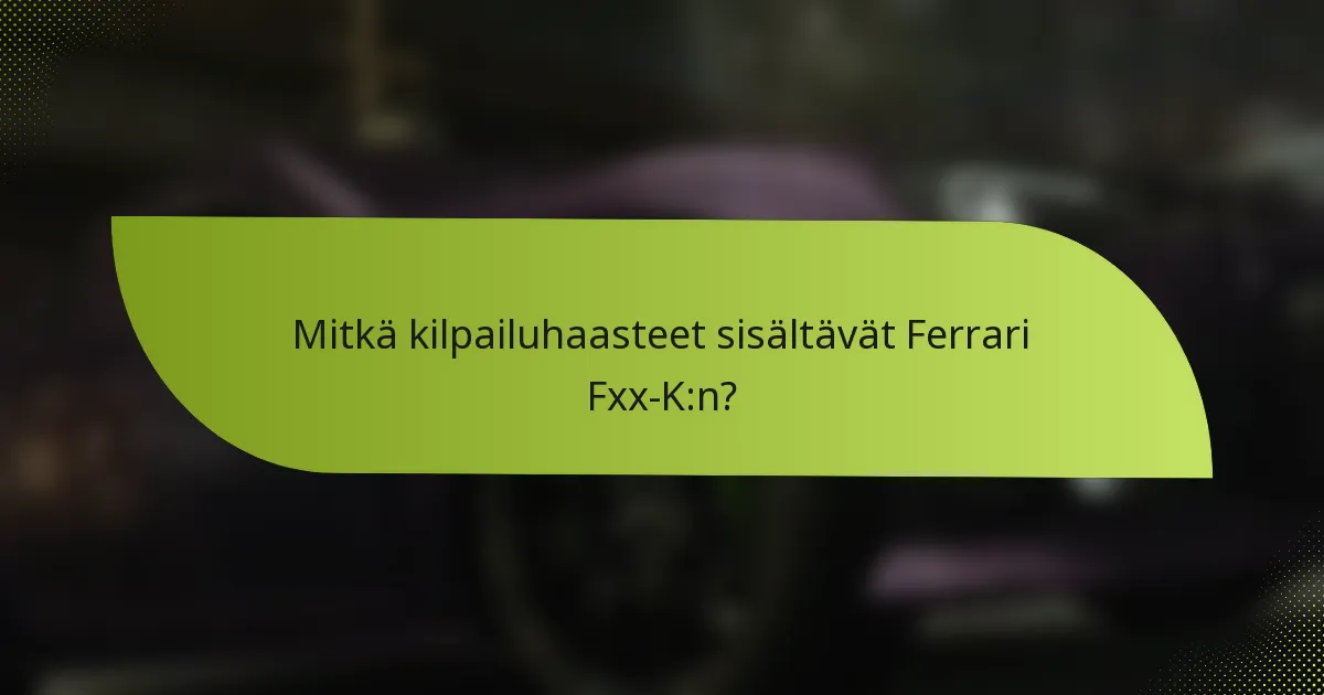 Mitkä kilpailuhaasteet sisältävät Ferrari Fxx-K:n?