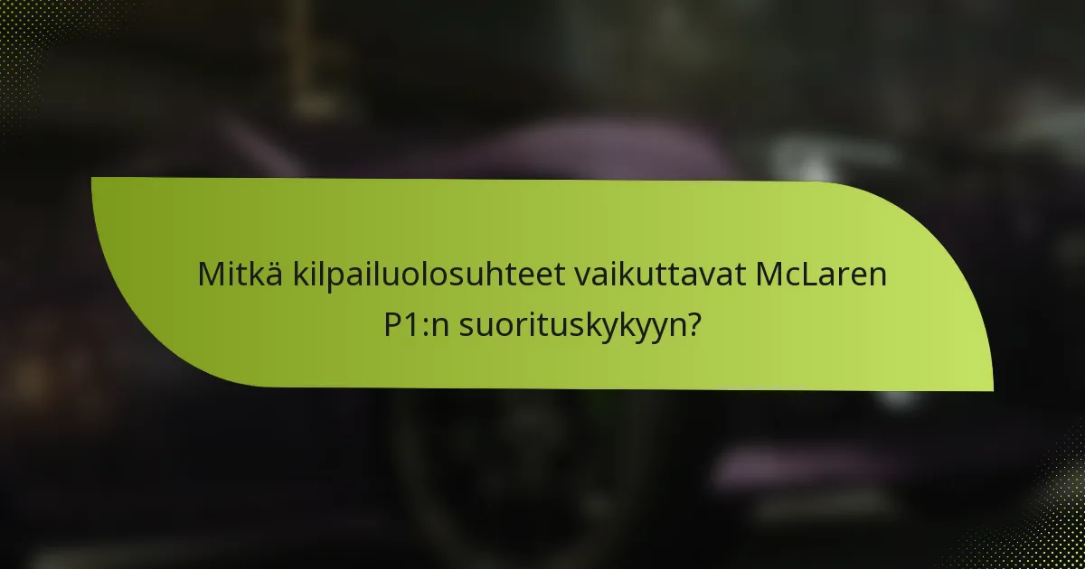 Mitkä kilpailuolosuhteet vaikuttavat McLaren P1:n suorituskykyyn?