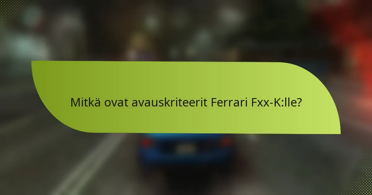 Mitkä ovat avauskriteerit Ferrari Fxx-K:lle?