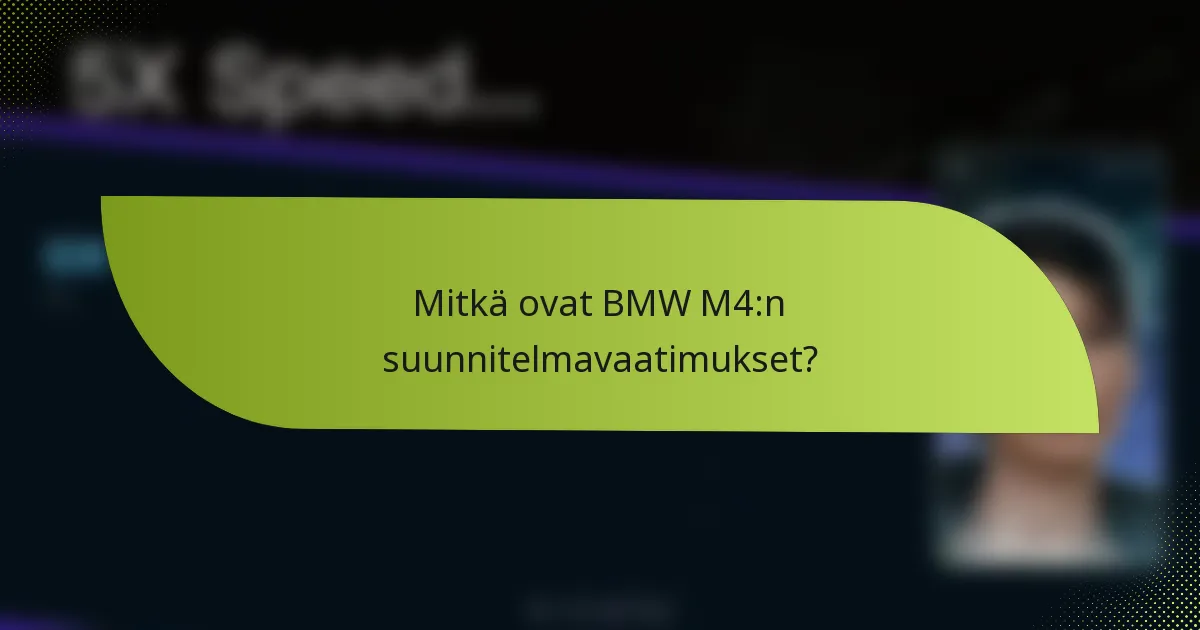 Mitkä ovat BMW M4:n suunnitelmavaatimukset?