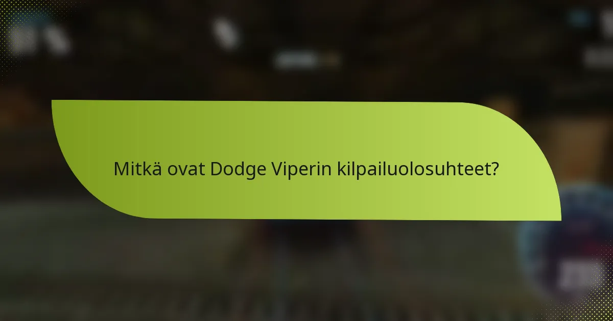 Mitkä ovat Dodge Viperin kilpailuolosuhteet?