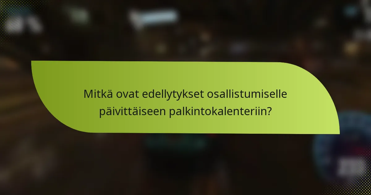 Mitkä ovat edellytykset osallistumiselle päivittäiseen palkintokalenteriin?