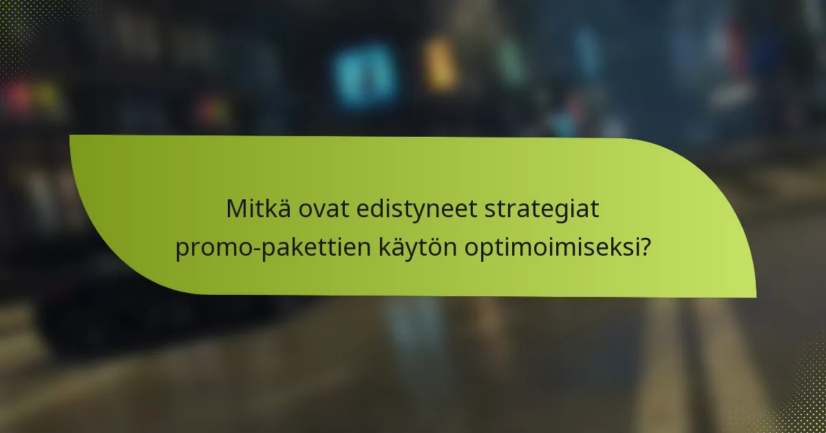 Mitkä ovat edistyneet strategiat promo-pakettien käytön optimoimiseksi?