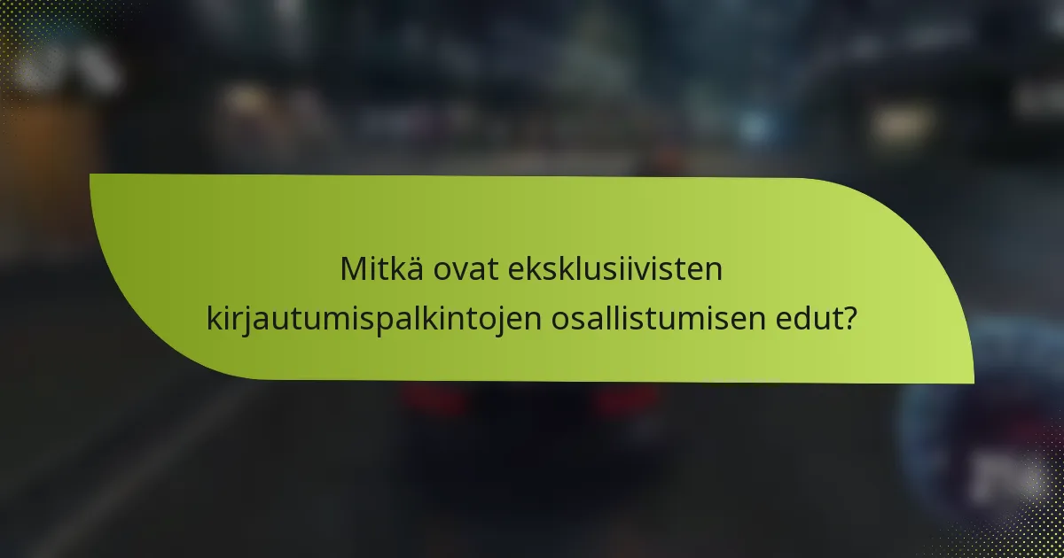 Mitkä ovat eksklusiivisten kirjautumispalkintojen osallistumisen edut?