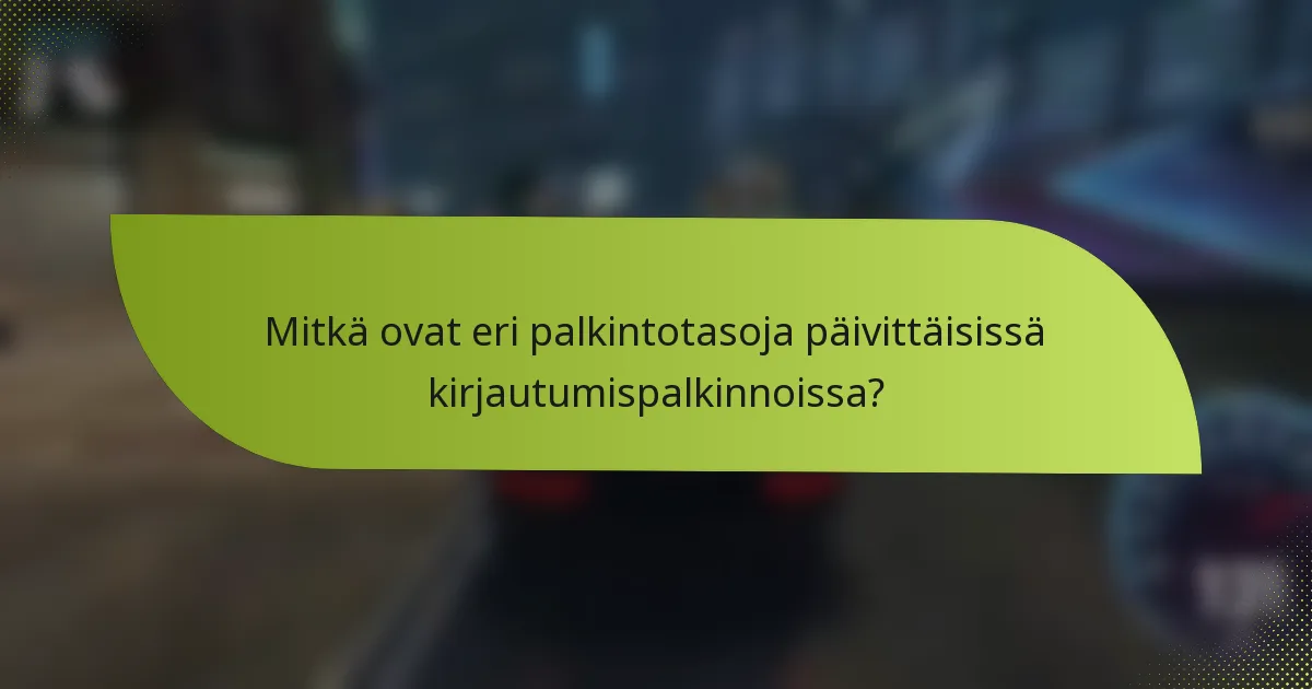 Mitkä ovat eri palkintotasoja päivittäisissä kirjautumispalkinnoissa?
