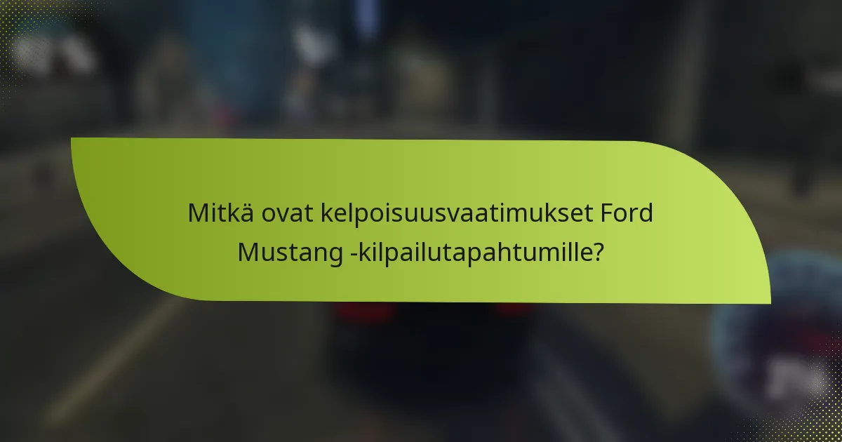 Mitkä ovat kelpoisuusvaatimukset Ford Mustang -kilpailutapahtumille?