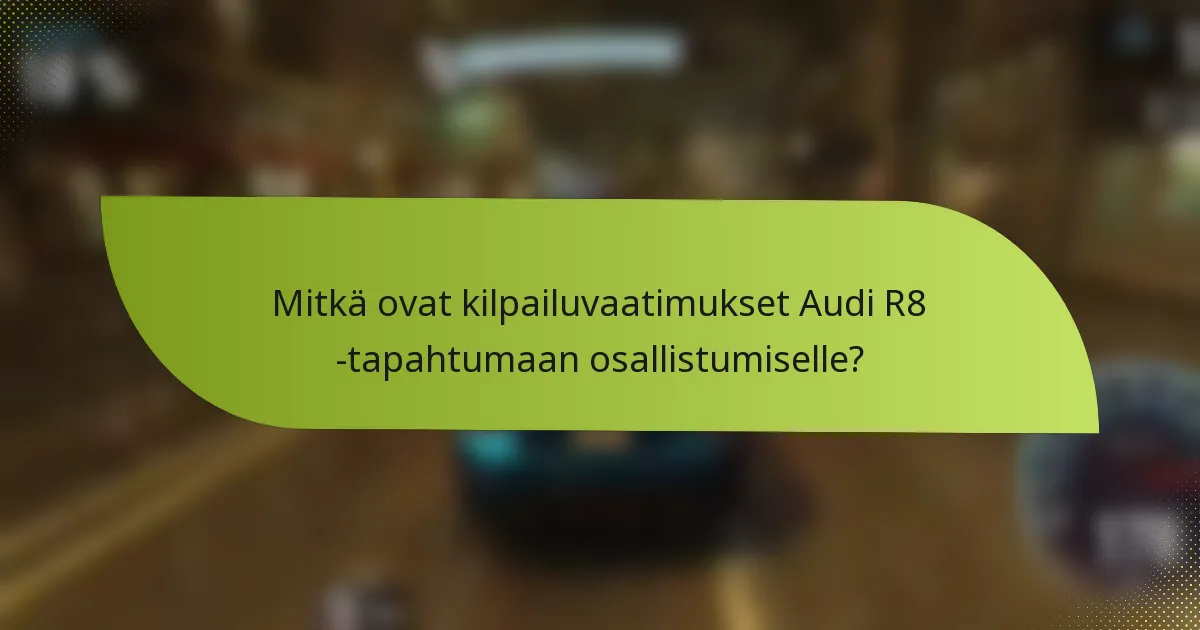Mitkä ovat kilpailuvaatimukset Audi R8 -tapahtumaan osallistumiselle?