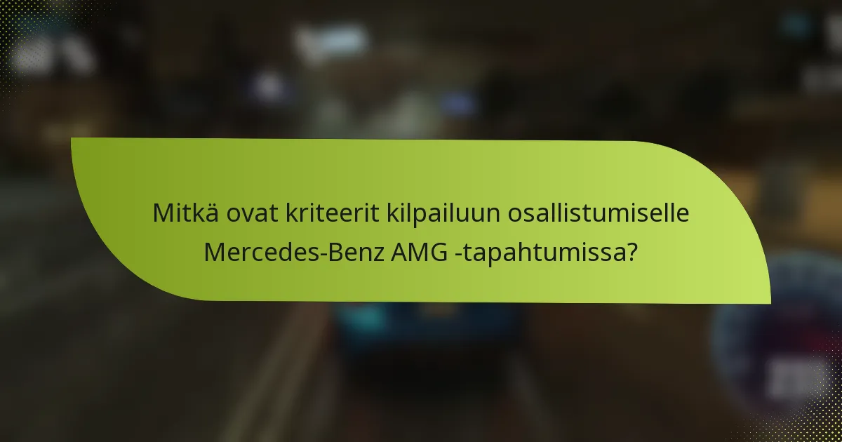 Mitkä ovat kriteerit kilpailuun osallistumiselle Mercedes-Benz AMG -tapahtumissa?