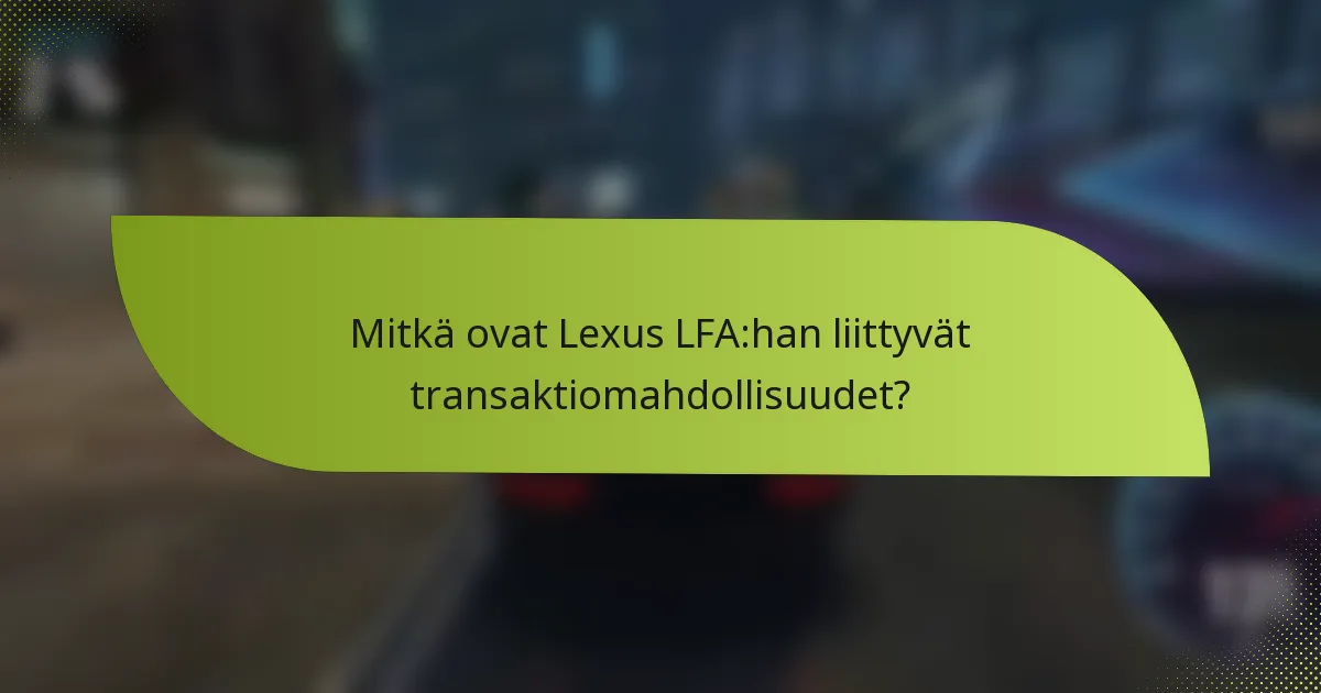 Mitkä ovat Lexus LFA:han liittyvät transaktiomahdollisuudet?