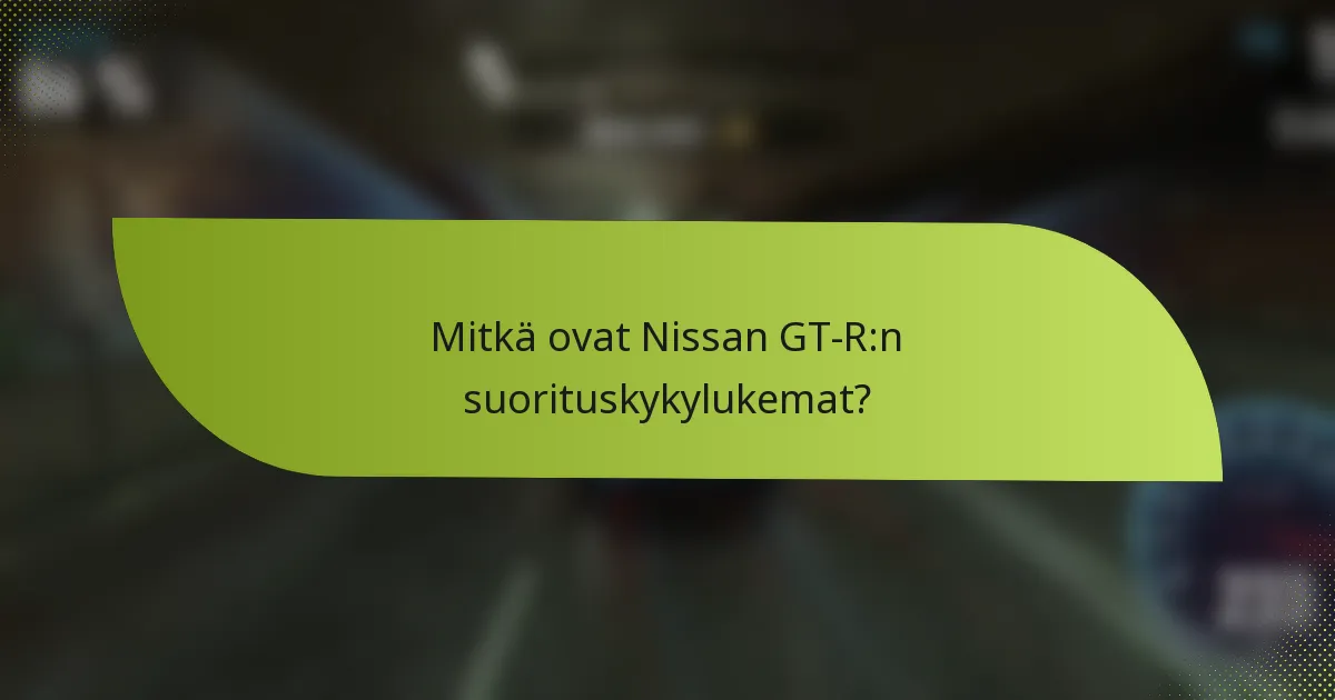 Mitkä ovat Nissan GT-R:n suorituskykylukemat?