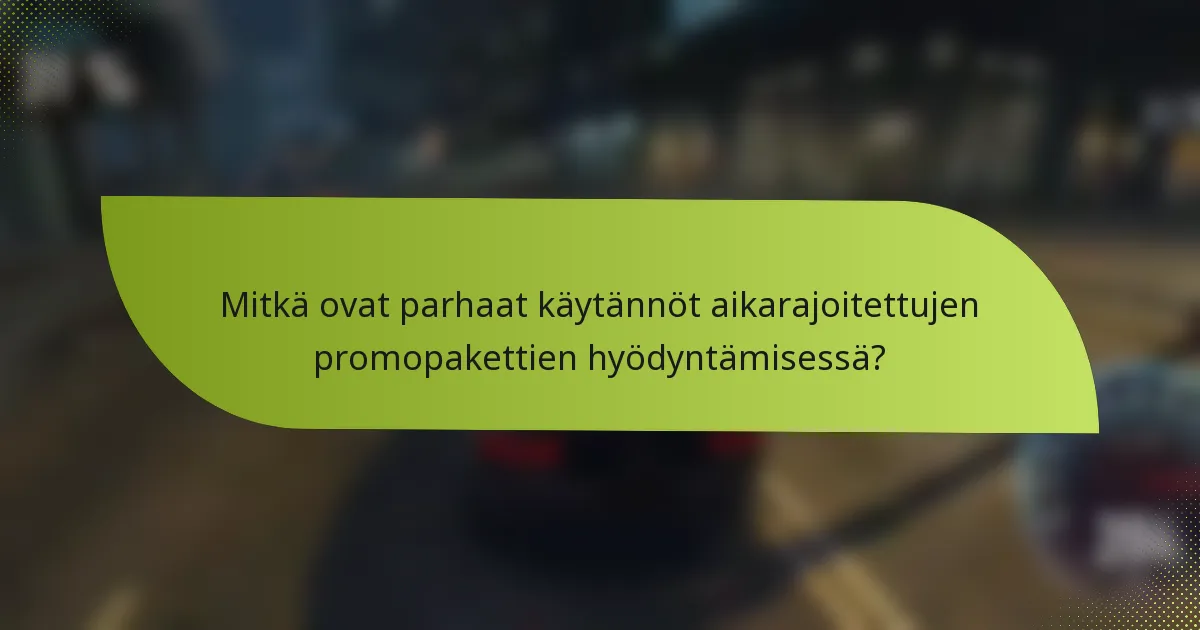 Mitkä ovat parhaat käytännöt aikarajoitettujen promopakettien hyödyntämisessä?