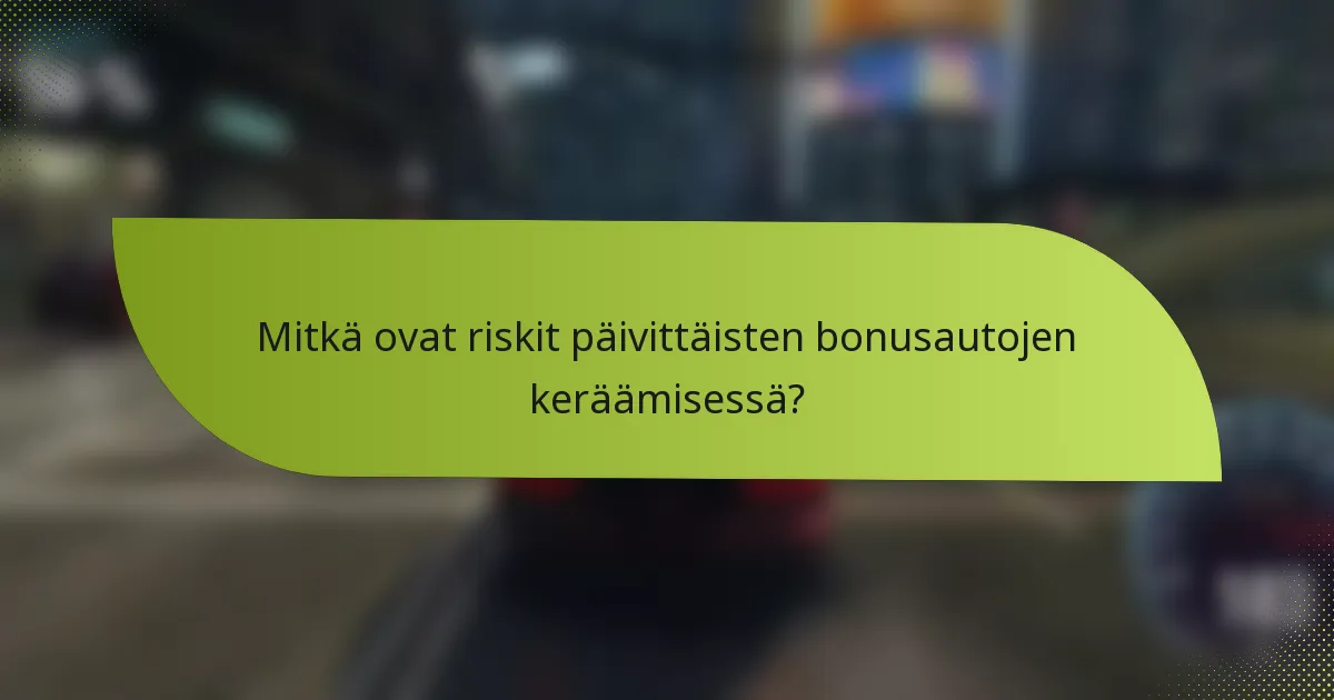 Mitkä ovat riskit päivittäisten bonusautojen keräämisessä?
