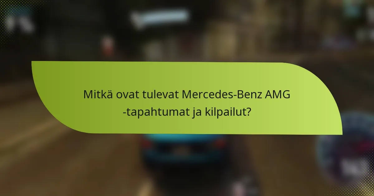 Mitkä ovat tulevat Mercedes-Benz AMG -tapahtumat ja kilpailut?
