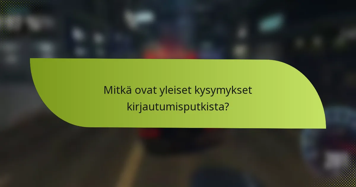 Mitkä ovat yleiset kysymykset kirjautumisputkista?