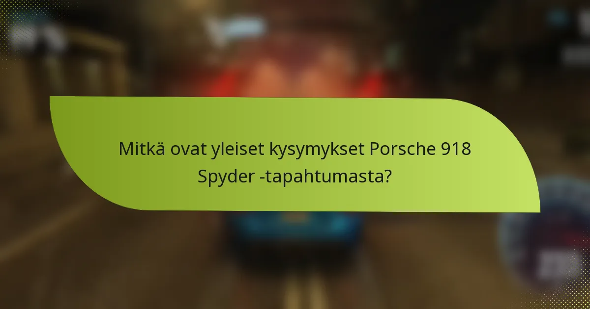 Mitkä ovat yleiset kysymykset Porsche 918 Spyder -tapahtumasta?