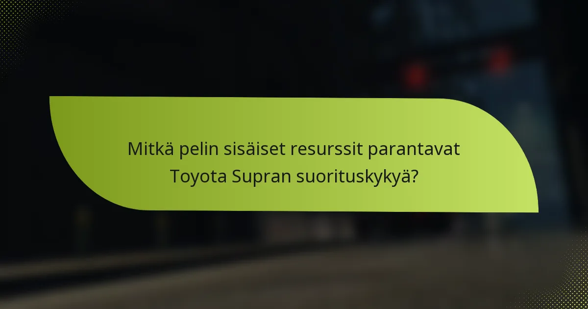 Mitkä pelin sisäiset resurssit parantavat Toyota Supran suorituskykyä?