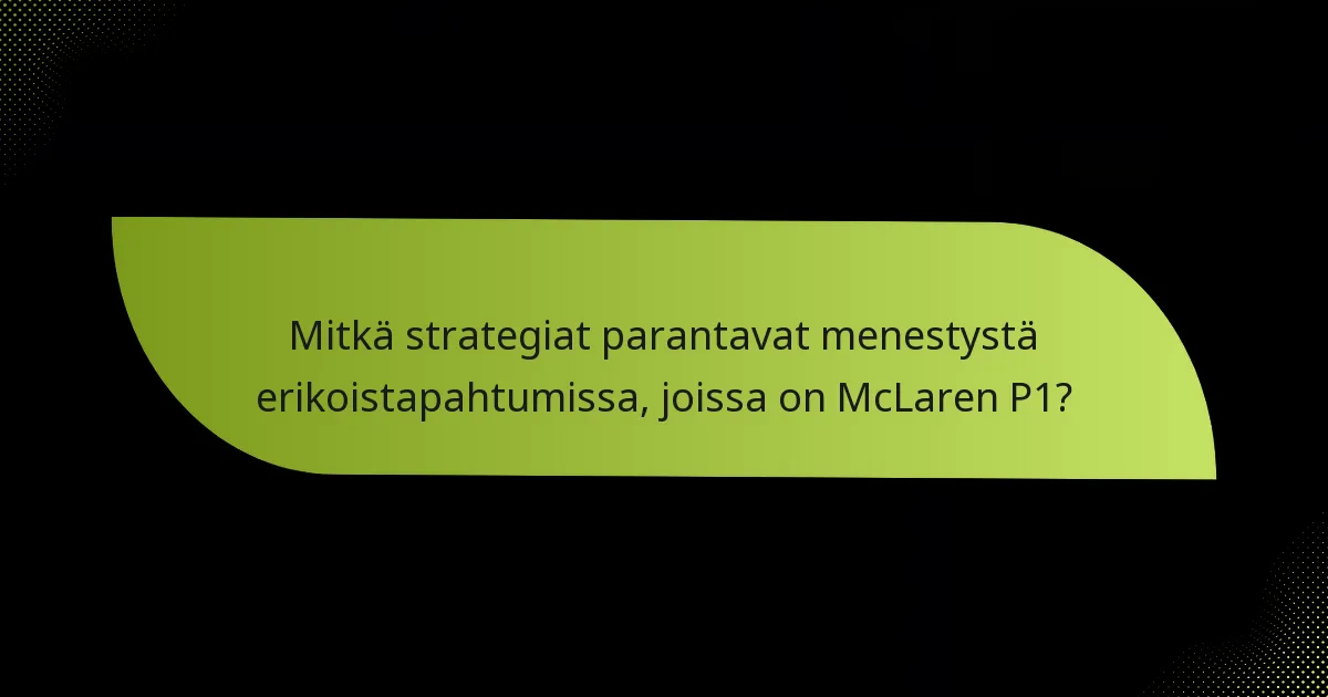 Mitkä strategiat parantavat menestystä erikoistapahtumissa, joissa on McLaren P1?