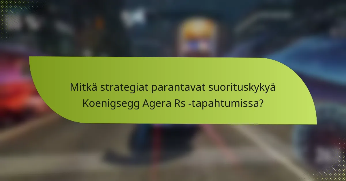 Mitkä strategiat parantavat suorituskykyä Koenigsegg Agera Rs -tapahtumissa?