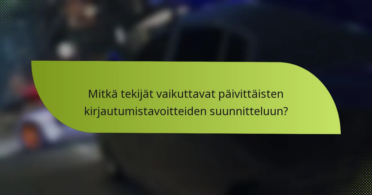 Mitkä tekijät vaikuttavat päivittäisten kirjautumistavoitteiden suunnitteluun?