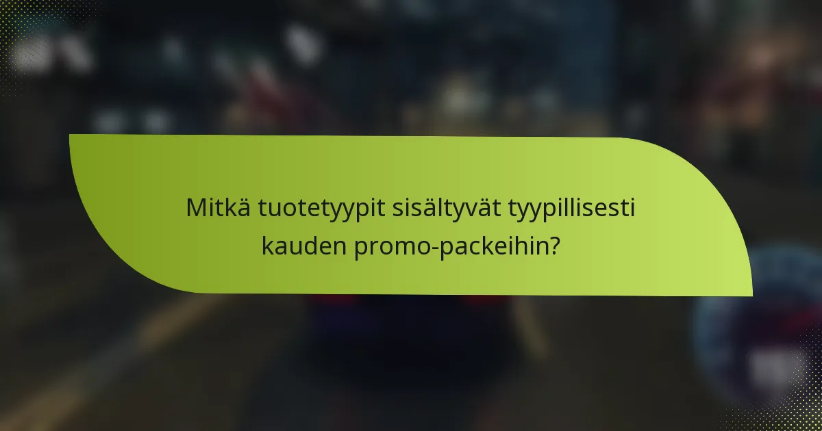 Mitkä tuotetyypit sisältyvät tyypillisesti kauden promo-packeihin?