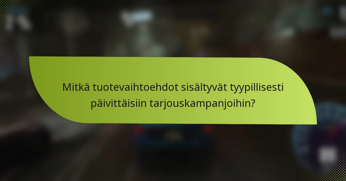 Mitkä tuotevaihtoehdot sisältyvät tyypillisesti päivittäisiin tarjouskampanjoihin?